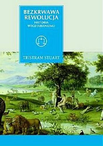 Okładka książki Bezkrwawa rewolucja : historia wegetarianizmu od 1600 roku do czasów współczesnych / Tristram Stuart ; przeł. Jarosław Mikos.