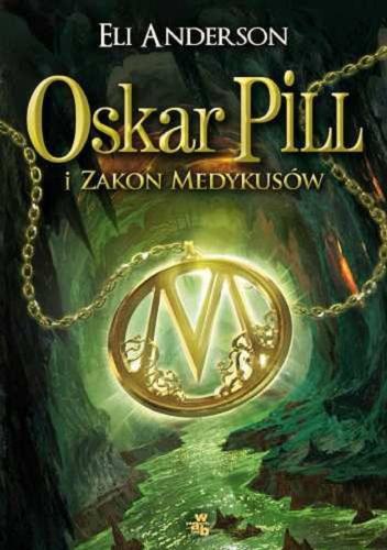 Okładka książki Oskar Pill i Zakon Medykusów / Eli Anderson [pseud.] ; przeł. [z fr.] Joanna Wysocka.