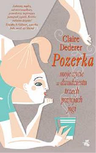 Okładka książki Pozerka : moje życie w dwudziestu trzech pozycjach jogi / Claire Dederer ; przeł. Agnieszka Walulik.