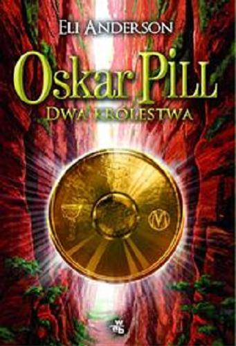 Okładka książki Oskar Pill : dwa królestwa / Eli Anderson [pseud.] ; przeł. [z fr.] Joanna Wysocka.