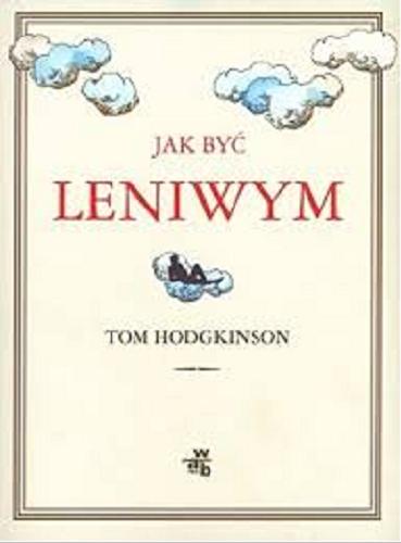 Okładka książki Jak być leniwym / Tom Hodgkinson ; przeł. Małgorzata Glasenapp.