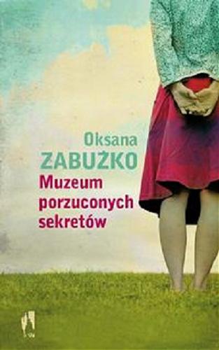 Okładka książki Muzeum porzuconych sekretów / Oksana Zabużko ; przełożyła Katarzyna Kotyńska.