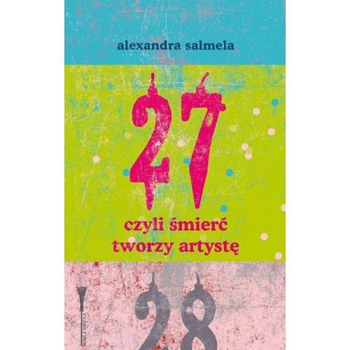 Okładka książki 27 czyli Śmierć tworzy artystę / Alexandra Salmela ; przełożyła Iwona Kiuru.