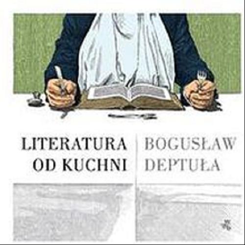 Okładka książki Literatura od kuchni / Bogusław Deptuła ; ilustracje Maciej Jędrysik.