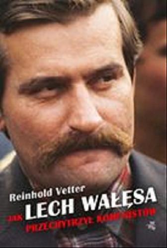 Okładka książki Jak Lech Wałęsa przechytrzył komunistów / Reinhold Vetter ; przeł. Viktor Grotowicz.