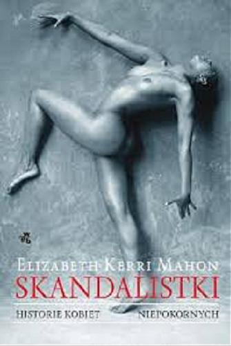 Okładka książki Skandalistki : historie kobiet niepokornych / Elizabeth Kerri Mahon ; przełożyła Julia Skórzyńska-Ślusarek.