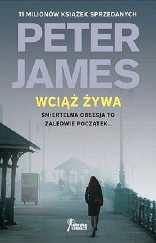 Okładka książki Wciąż żywa / Peter James, przełożył Jerzy Malinowski.