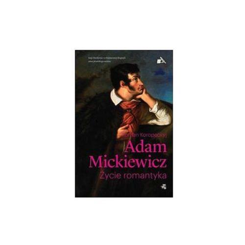 Okładka książki Adam Mickiewicz : życie romantyka / Roman Koropeckyj ; przeł. Małgorzata Glasenapp.