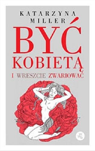 Okładka książki Być kobietą i wreszcie zwariować / Katarzyna Miller.