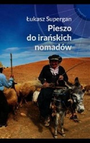 Okładka książki Pieszo do irańskich nomadów / Łukasz Supergan.