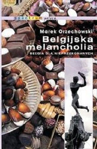 Okładka książki Belgijska melancholia : Belgia dla nieprzekonanych / Marek Orzechowski.