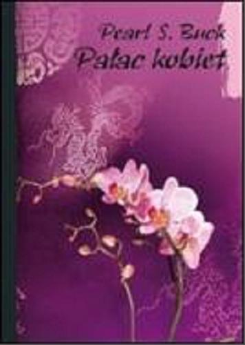 Okładka książki Pałac kobiet / Pearl S. Buck ; przeł. z ang. Adam J. Chmielewski.