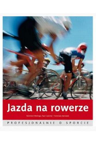 Okładka książki Jazda na rowerze : profesjonalnie o sporcie / Remmert Wielinga, Paul Cowcher i Tommaso Bernabei ; [przekład Przemysław Zasieczny].
