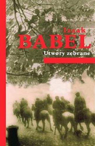 Okładka książki Utwory zebrane / Izaak Babel ; wstęp Jerzego Pomianowskiego ; [Polish translation by Jerzy Pomianowski et al.].