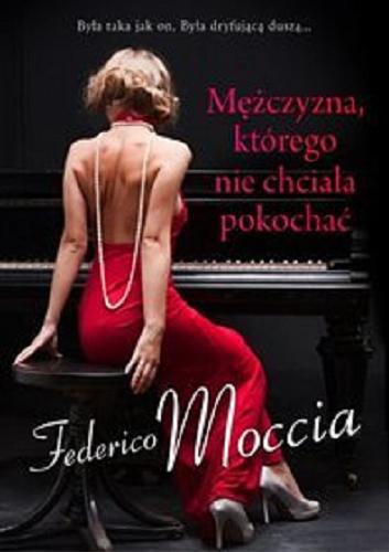 Okładka książki Mężczyzna, którego nie chciała pokochać / Federico Moccia ; przeł. Karolina Stańczyk.