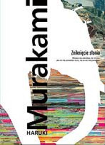 Okładka książki Zniknięcie słonia / Haruki Murakami ; przełożyła z japońskiego Anna Zielińska-Elliott.