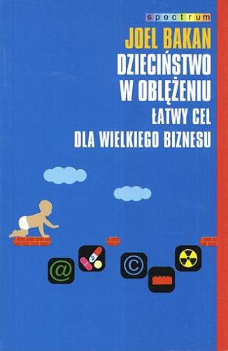 Okładka książki Dzieciństwo w oblężeniu : łatwy cel dla wielkiego biznesu / Joel Bakan ; przeł. [z ang.] Hanna Jankowska.