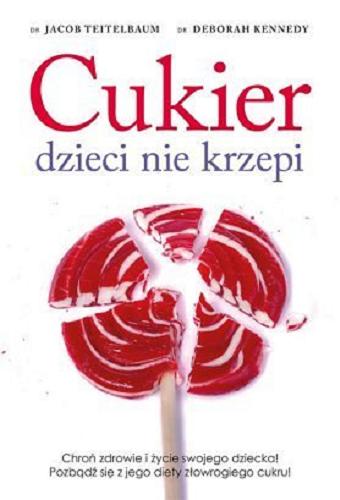 Okładka książki Cukier dzieci nie krzepi / Jacob Teitelbaum, Deborah Kennedy ; [przekład z angielskiego Anna Czajkowska].