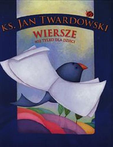 Okładka książki Wiersze : nie tylko dla dzieci / Jan Twardowski ; wybór Aleksandra Iwanowska ; ilustracje Dorota Szoblik.