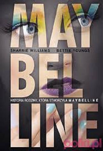 Okładka książki Maybelline : historia rodziny, która stworzyła Maybelline / Sharrie Williams, Bettie Youngs ; [przekł. z ang. Anna Czajkowska].