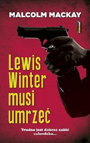 Okładka książki Lewis Winter musi umrzeć / Malcolm Mackay ; przełożył Miłosz Urban.