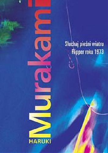 Okładka książki Słuchaj pieśni wiatru ; Flipper roku 1973 / Haruki Murakami ; obie powieści przełożyła z japońskiego Anna Zielińska-Elliott.
