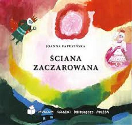 Okładka książki Ściana zaczarowana / Joanna Papuzińska ; ilustrowała Bożena Truchanowska.