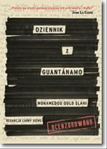 Okładka książki Dziennik z Guantánamo : ocenzurowano / Mohamedou Ould Slahi ; redakcja Larry Siems ; przełożyła Jolanta Sawicka.