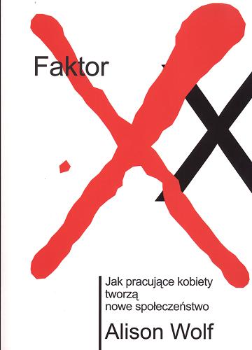 Okładka książki Faktor XX: jak pracujące kobiety tworzą nowe społeczeństwo / Alison Wolf ; przeł. Weronika Mincer.
