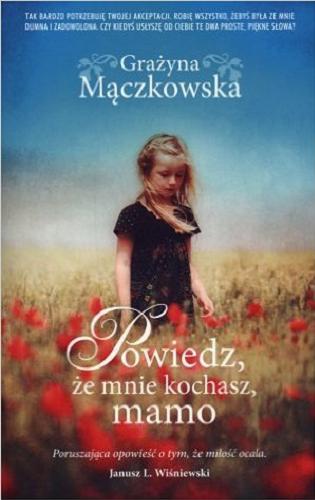 Okładka książki Powiedz, że mnie kochasz, mamo / Grażyna Mączkowska.