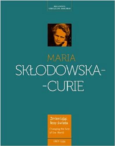 Okładka książki Maria Skłodowska-Curie : kobieta wyprzedzająca epokę = a women in advance of her epoch / Małgorzata Sobieszczak-Marciniak ; [tłumaczenie Zygmunt Nowak-Soliński].