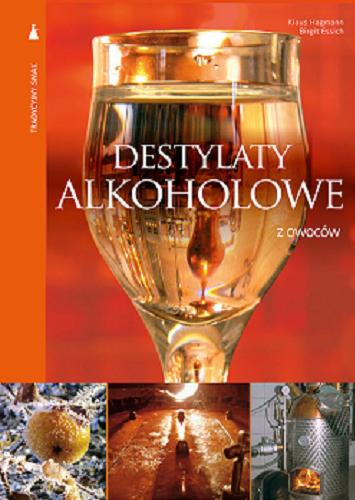 Okładka książki Destylaty alkoholowe z owoców / Klaus Hagmann, Birgit Essich ; tł. z jęz. niem. Krystyna Mazur.