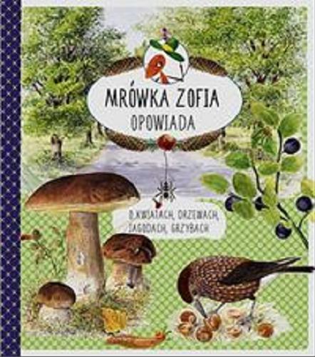 Okładka książki  Mrówka Zofia opowiada : o kwiatach, drzewach, jagodach, grzybach  11