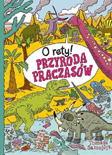 Okładka książki O rety! : przyroda praczasów / tekst i rysunki Tomasz Samojlik.