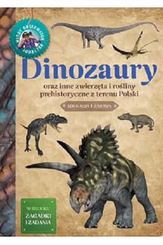 Okładka książki Dinozaury oraz inne zwierzęta i rośliny prehistoryczne z terenu Polski / Michał Brodacki ; rysunki A. Bielańska (dzieci), M. Lubka (pozostałe).