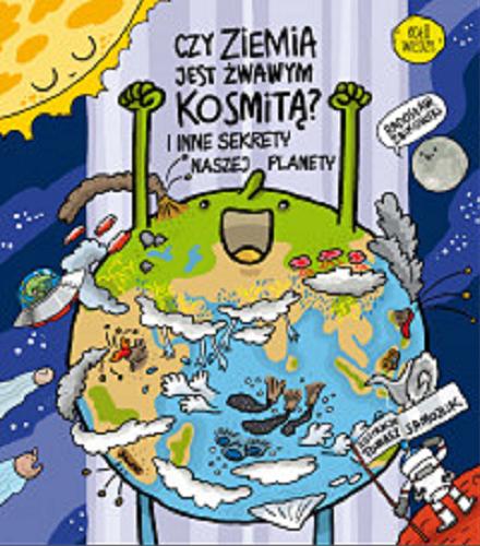 Okładka książki Czy ziemia jest żwawym kosmitą? : i inne sekrety naszej planety / Radosław Żbikowski ; ilustracje Tomasz Samojlik.