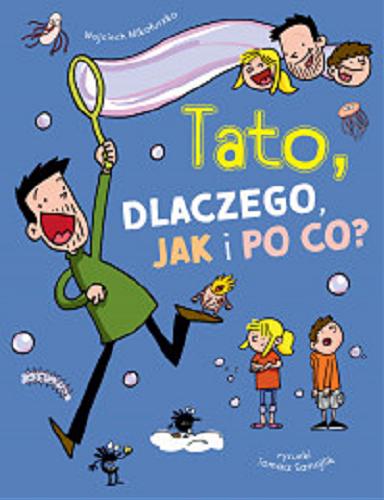 Okładka książki Tato, dlaczego, jak i po co? : 77 trudnych pytań i prostych na nie odpowiedzi / Wojciech Mikołuszko ; rysunki Tomasz Samojlik.