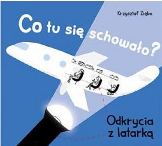 Okładka książki Co tu się schowało? : odkrycia z latarką / Krzysztof Zięba.