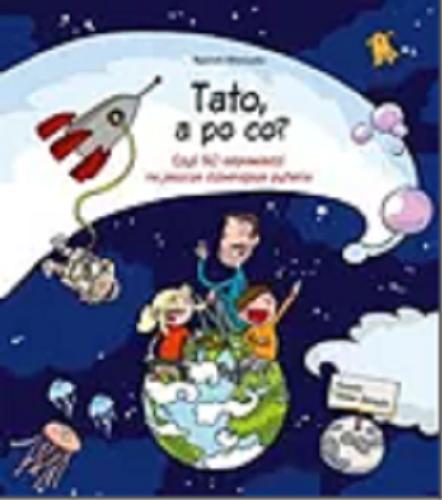 Okładka książki Tato, a po co? czyli 50 odpowiedzi na jeszcze dziwniejsze pytania / Wojciech Mikołuszko ; rysunki Tomasz Samojlik.