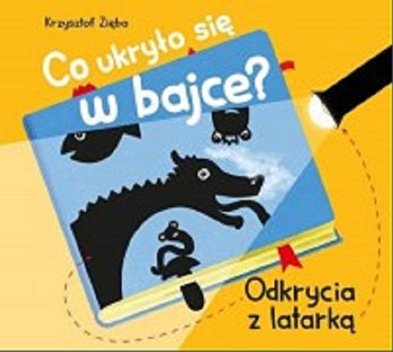Okładka książki Co ukryło się w bajce? : odkrycia z latarką / Krzysztof Zięba.