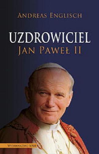 Okładka książki Uzdrowiciel Jan Paweł II / Andreas Englisch ; przekład Paulina Filippi-Lechowska.