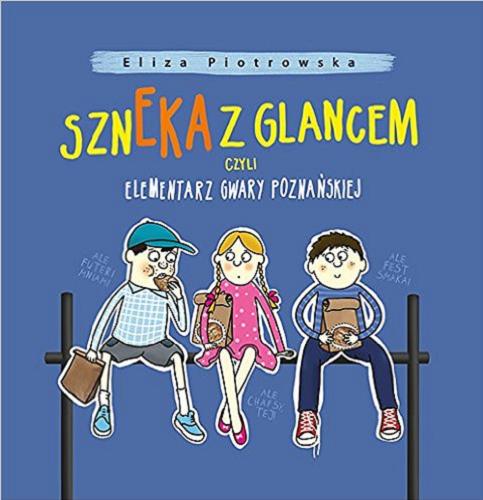 Okładka książki Szneka z glancem czyli elementarz gwary poznańskiej / tekst i ilustracje Eliza Piotrowska.