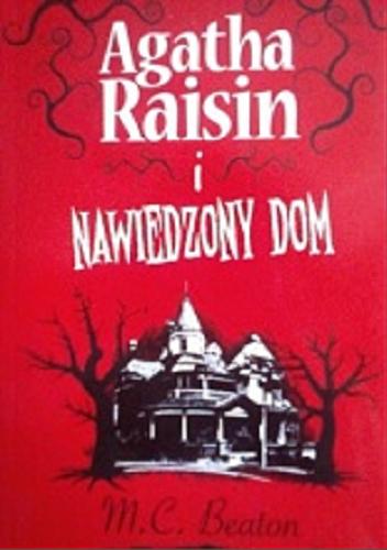 Okładka książki Agatha Raisin i nawiedzony dom / M. C. Beaton ; [przekł. z jęz. ang. Stanisław Jan].