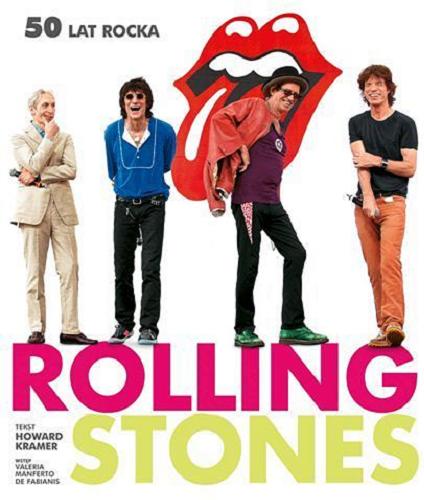 Okładka książki Rolling Stones : 50 lat rocka / tekst Howard Kramer ; wstęp Valeria Manferto De Fabianis ; [przekł. Anna Zdziemborska].