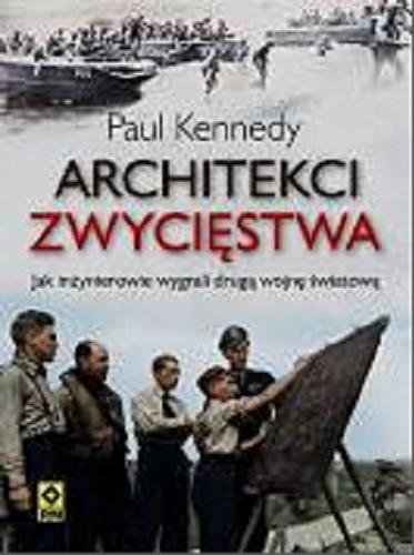 Okładka książki Architekci zwycięstwa : jak inżynierowie wygrali drugą wojnę światową / Paul Kennedy ; [tł. z ang. Katarzyna Skawran].