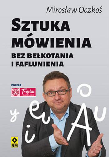 Okładka książki Sztuka mówienia : bez bełkotania i faflunienia / Mirosław Oczkoś.