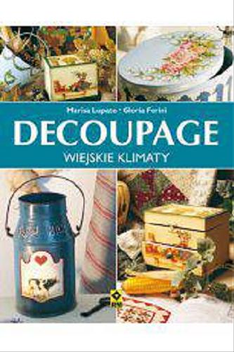 Okładka książki Decoupage w stylu rustykalnym / Marisa Lupato, Gloria Ferini ; [tł. Dorota Mierzejewska].