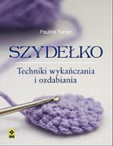Okładka książki Szydełko : techniki wykańczania i ozdabiania / Pauline Turner ; tłumaczenie Agnieszka Chodkowska - Gyurics.