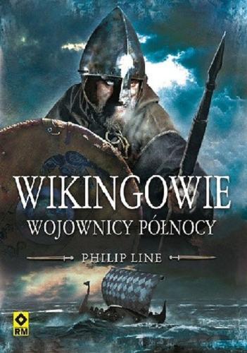 Okładka książki Wikingowie : wojownicy Północy / Philip Line ; [tł. z ang. Katarzyna Skawran].