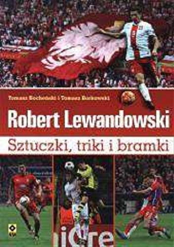 Okładka książki Robert Lewandowski : sztuczki, triki i bramki / Tomasz Bocheński i Tomasz Borkowski.